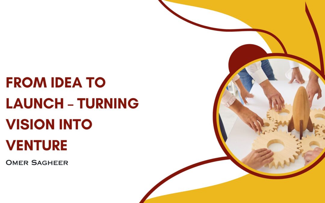 From Idea to Launch – Turning Vision into Venture